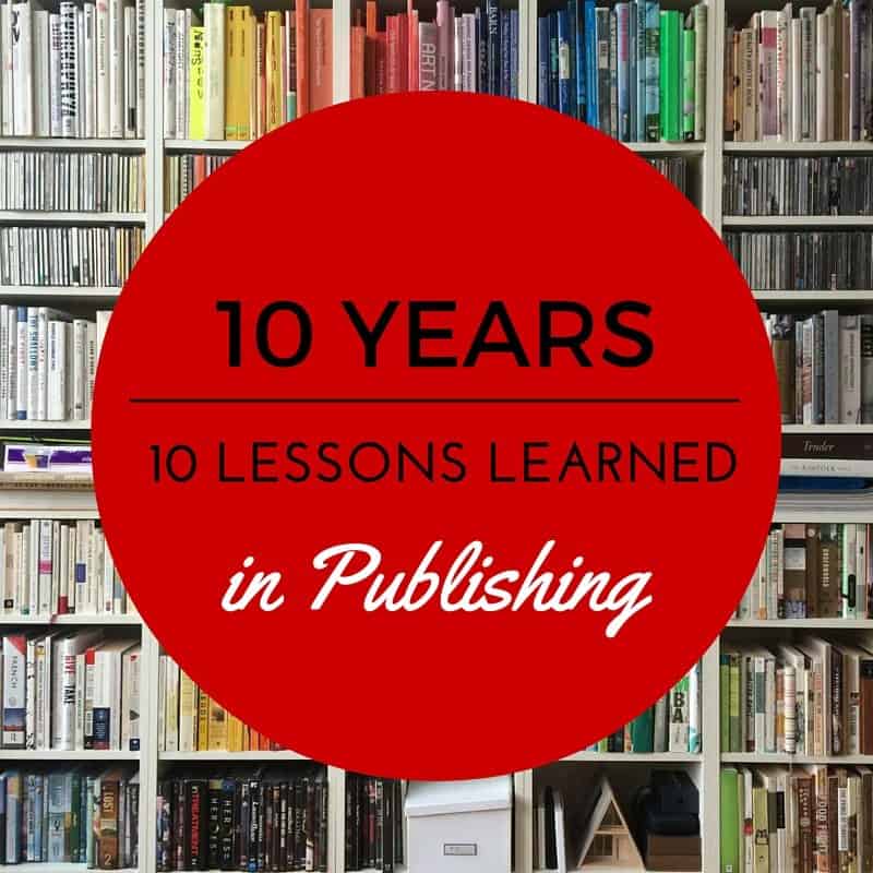 10 Years in Publishing: 10 Lessons Learned